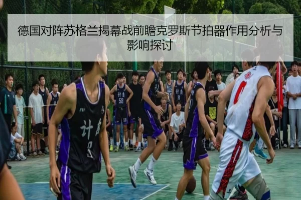 德国对阵苏格兰揭幕战前瞻克罗斯节拍器作用分析与影响探讨