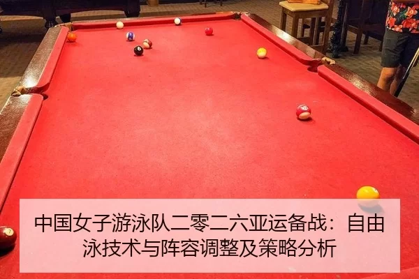 中国女子游泳队二零二六亚运备战：自由泳技术与阵容调整及策略分析