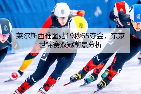 莱尔斯西雅图站19秒65夺金，东京世锦赛双冠前景分析